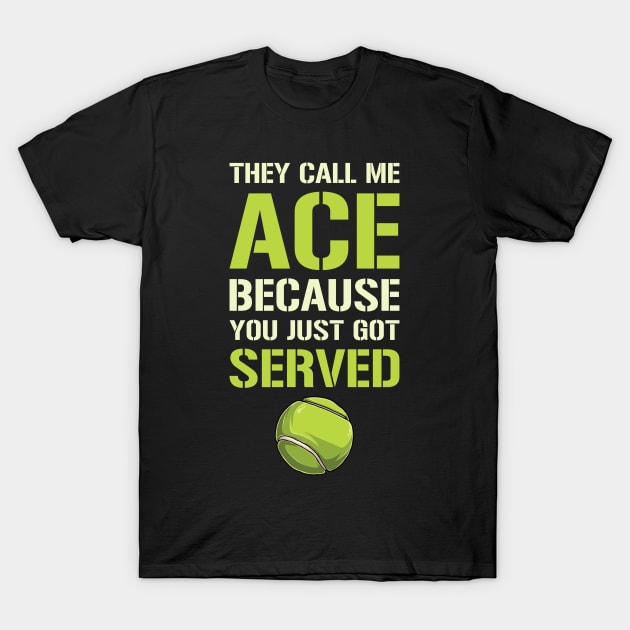 They Call Me Ace Because You Just Got Served T-Shirt by maxcode